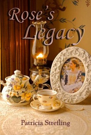 Rose's Legacy by Patricia Strefling