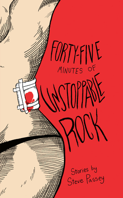 Forty-Five Minutes of Unstoppable Rock: Stories by Steve Passey by Steve Passey
