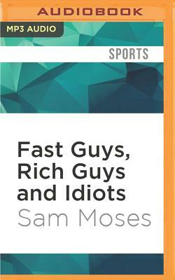 Fast Guys, Rich Guys and Idiots by Sam Moses