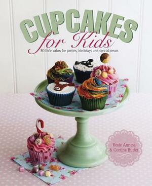 Cupcakes for Kids: 50 Fun, Colorful and Exciting Cakes for Parties, Birthdays and Special Treats by Cortina Butler, Rosie Anness