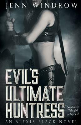 Evil's Ultimate Huntress: An Alexis Black Novel: Book Two by Jenn Windrow