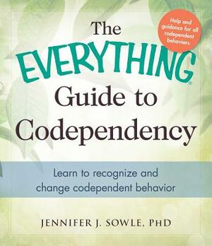 The Everything Guide to Codependency: Learn to Recognize and Change Codependent Behavior by Jennifer Sowle