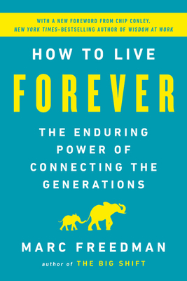 How to Live Forever: The Enduring Power of Connecting the Generations by Marc Freedman