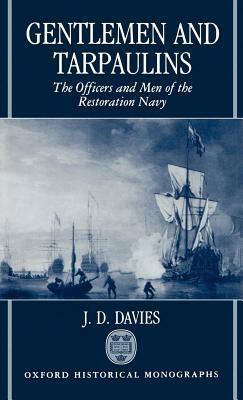 Gentlemen and Tarpaulins: The Officers and Men of the Restoration Navy. Oxford Historical Monographs. by J.D. Davies