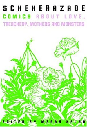 Scheherazade: Comics About Love, Treachery, Mothers, and Monsters by Megan Kelso