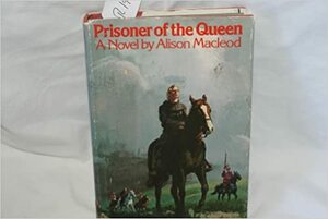 Prisoner of the Queen by Alison MacLeod