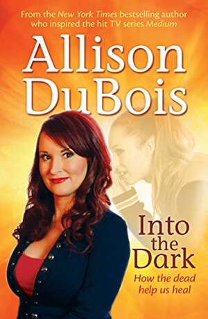 Into the Dark: Insights from the afterlife by Allison DuBois