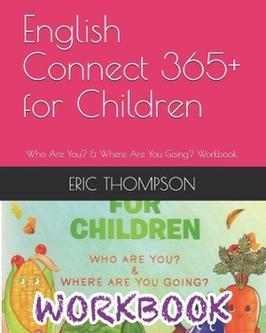 English Connect 365+ for Children: Who Are You? & Where Are You Going? Workbook. by Eric Thompson