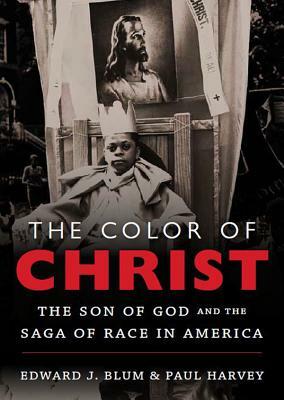 The Color of Christ: The Son of God and the Saga of Race in America by Paul Harvey, Edward J. Blum