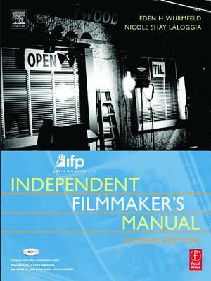 Ifp/Los Angeles Independent Filmmaker's Manual by Eden H. Wurmfeld, Nicole Laloggia