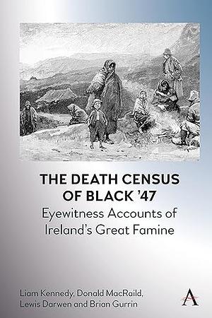 The Death Census of Black '47: Eyewitness Accounts of Ireland's Great Famine by Brian Gurrin, Donald M. MacRaild, Lewis Darwen, Liam Kennedy