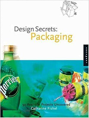 Design Secrets: Packaging : 50 Real-life Projects Uncovered by Catharine M. Fishel