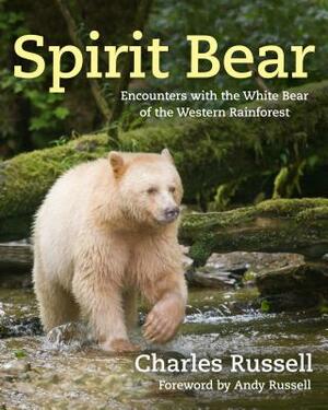 Spirit Bear: Encounters with the White Bear of the Western Rainforest by Charles Russell