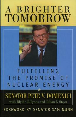 A Brighter Tomorrow: Fulfilling the Promise of Nuclear Energy by Blythe J. Lyons, Pete V. Domenici, Julian J. Steyn