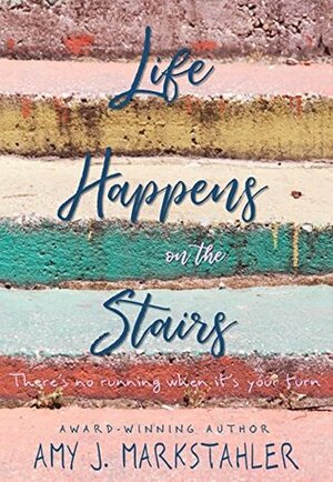 Life Happens on the Stairs by Amy J. Markstahler