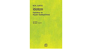 İdiotizm: Kapitalizm ve Hayatın Özelleştirilmesi by Neal Curtis