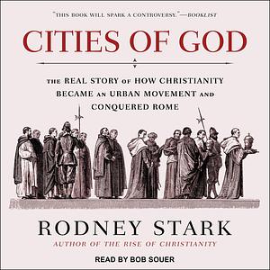 Cities of God: The Real Story of How Christianity Became an Urban Movement and Conquered Rome by Rodney Stark