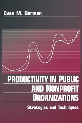 Productivity in Public and Non Profit Organizations: Strategies and Techniques by Evan M. Berman