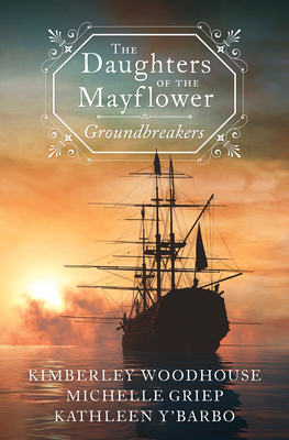 The Daughters of the Mayflower: Groundbreakers by Kimberley Woodhouse, Michelle Griep, Kathleen Y'Barbo