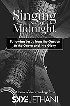 Singing at Midnight: Following Jesus from the Garden to the Grave and into Glory by Skye Jethani