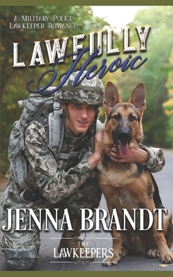 Lawfully Heroic: Inspirational K9 Contemporary by The Lawkeepers, Jenna Brandt