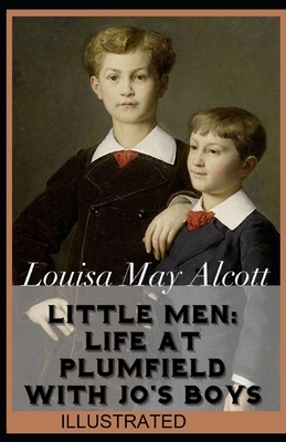 Little Men: Life At Plumfield With Jo's Boys ILLUSTRATED by Louisa May Alcott