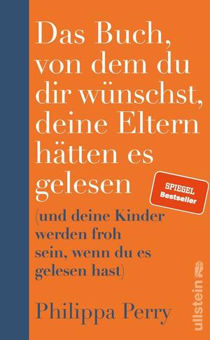 Das Buch, von dem du dir wünschst, deine Eltern hätten es gelesen: (und deine Kinder werden froh sein, wenn du es gelesen hast) by Philippa Perry