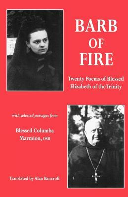 Barb of Fire: Twenty Poems of Blessed Elizabeth of the Trinity with Selected Passages from Blessed Columba Marmion, Osb by Columba Marmion, Saint Elizabeth Of the Trinity