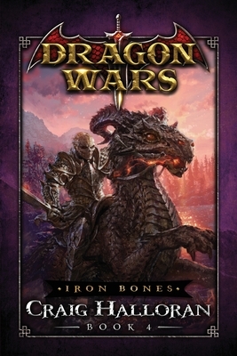 Iron Bones: Dragon Wars - Book 4 by Craig Halloran