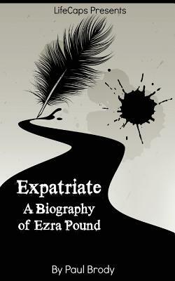 Expatriate: A Biography of Ezra Pound by Lifecaps, Paul Brody