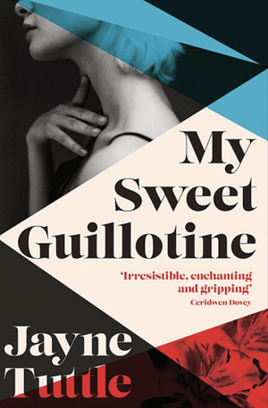 My Sweet Guillotine by Jayne Tuttle