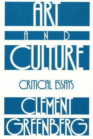 Art and Culture: Critical Essays by Clement Greenberg, Janice Horne