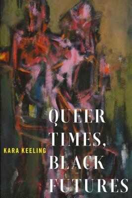 Queer Times, Black Futures by Kara Keeling