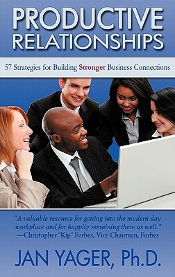 Productive Relationships: 57 Strategies for Building Stronger Business Connections by Jan Yager