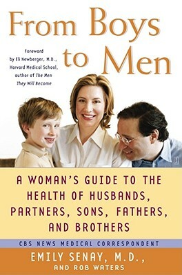 From Boys to Men: A Woman's Guide to the Health of Husbands, Partners, Sons, Fathers, and Brothers by Rob Waters, Emily Senay