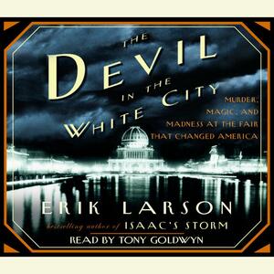 The Devil in the White City (Abridged): Murder, Magic, and Madness at the Fair That Changed America by Erik Larson