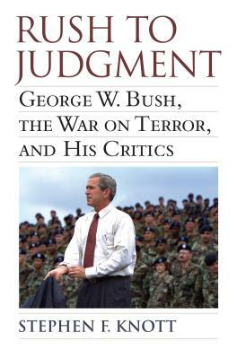 Rush to Judgment: George W. Bush, the War on Terror, and His Critics by Stephen F. Knott