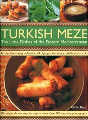 Turkish Meze: The Little Dishes of the Eastern Mediterranean: A Mouthwatering Collection of Dips, Purees, Soups, Salads and Snacks by Ghillie Basan