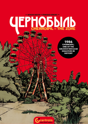 Chernobyl. The Zone by Ewa Lipińska, Francisco Sánchez, Natacha Bustos