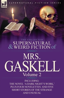 The Collected Supernatural and Weird Fiction of Mrs. Gaskell-Volume 2: Including One Novel 'a Dark Night's Work, ' Four Novelettes 'Crowley Castle, ' by Elizabeth Gaskell
