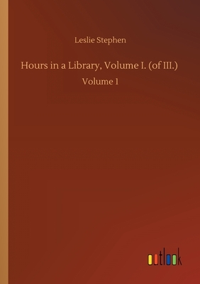 Hours in a Library, Volume I. (of III.): Volume 1 by Leslie Stephen