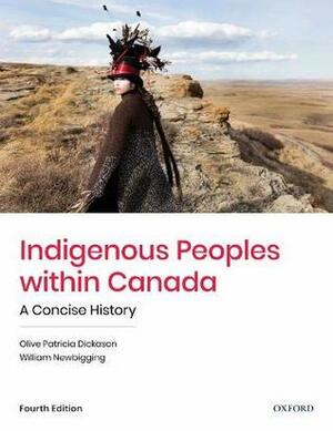 Indigenous Peoples within Canada: A Concise History by Olive Patricia Dickason, William Newbigging