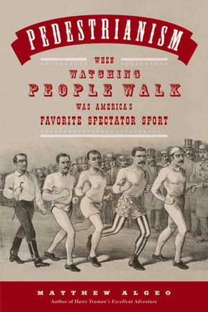 Pedestrianism: When Watching People Walk Was America's Favorite Spectator Sport by Matthew Algeo