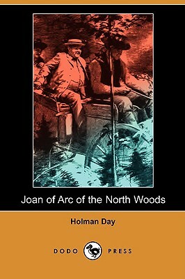 Joan of Arc of the North Woods (Dodo Press) by Holman Day