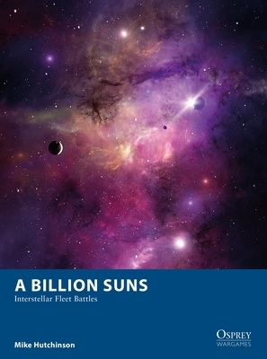 A Billion Suns: Interstellar Fleet Battles by Mike Hutchinson