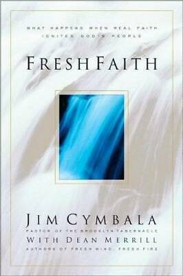 Fresh Faith: What Happens When Real Faith Ignites God's People by Jim Cymbala