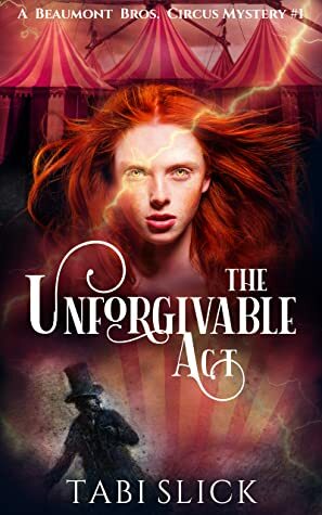 The Unforgivable Act (A Beaumont Bros. Circus Mystery, #1) by Tabi Slick