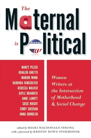 The Maternal Is Political: Women Writers at the Intersection of Motherhood and Social Change by Shari MacDonald Strong