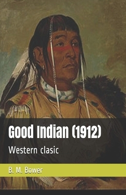 The Good Indian Illustrated by B. M. Bower