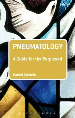 Pneumatology: A Guide for the Perplexed by Daniel Castelo